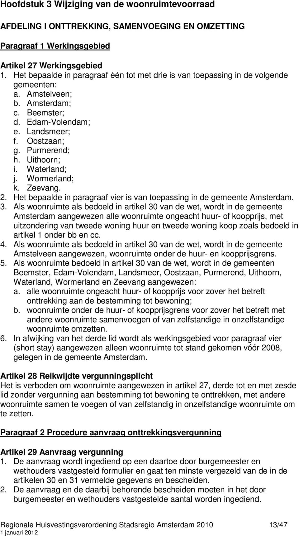 Uithoorn; i. Waterland; j. Wormerland; k. Zeevang. 2. Het bepaalde in paragraaf vier is van toepassing in de gemeente Amsterdam. 3.