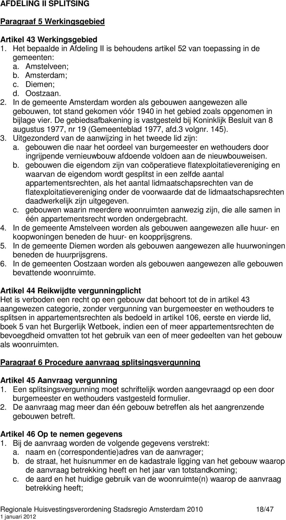 De gebiedsafbakening is vastgesteld bij Koninklijk Besluit van 8 augustus 1977, nr 19 (Gemeenteblad 1977, afd.3 volgnr. 145). 3. Uitgezonderd van de aanwijzing in het tweede lid zijn: a.