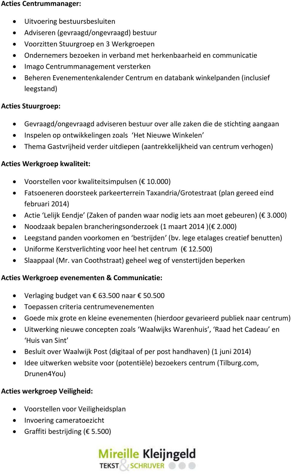 stichting aangaan Inspelen op ontwikkelingen zoals Het Nieuwe Winkelen Thema Gastvrijheid verder uitdiepen (aantrekkelijkheid van centrum verhogen) Acties Werkgroep kwaliteit: Voorstellen voor