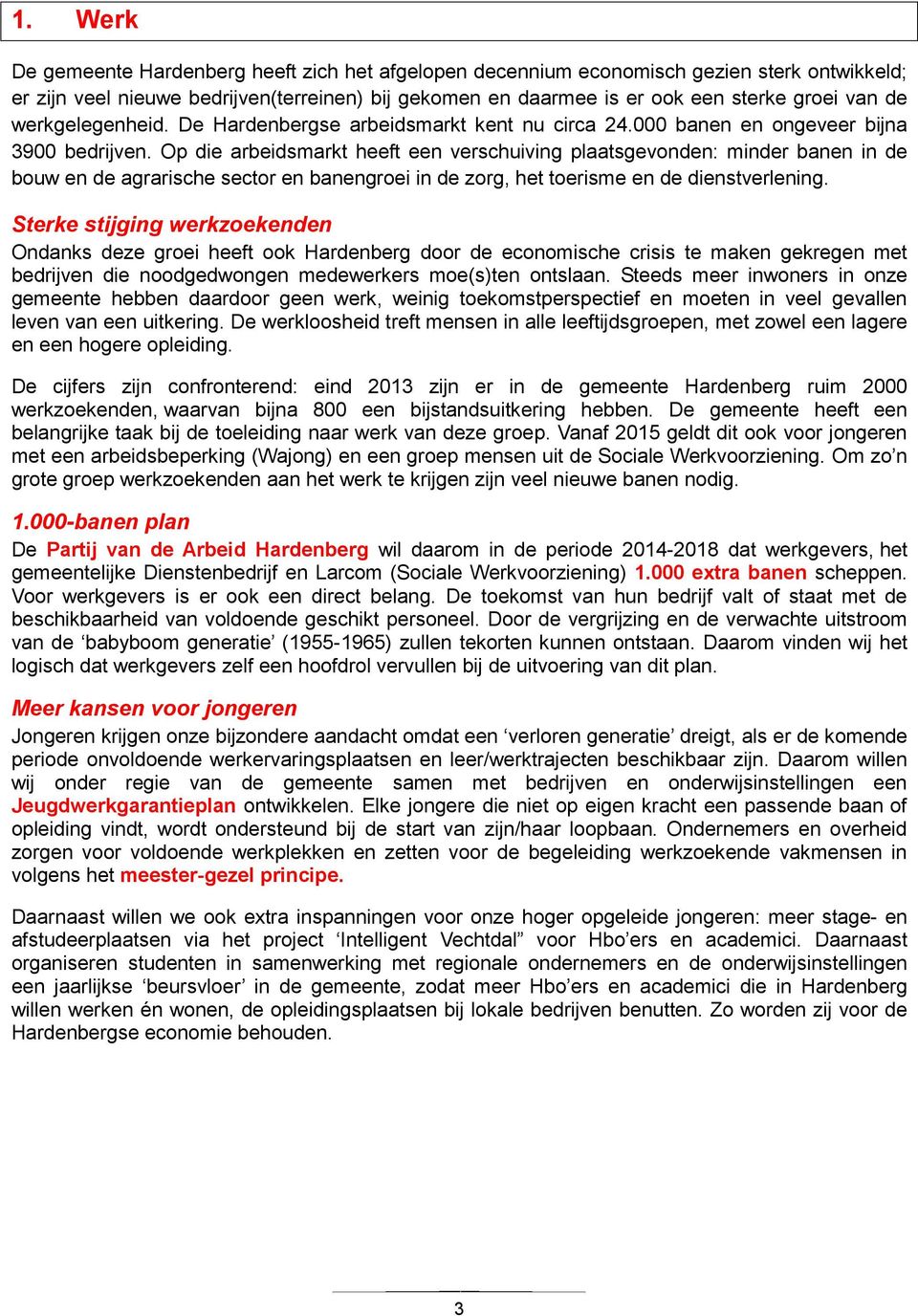 Op die arbeidsmarkt heeft een verschuiving plaatsgevonden: minder banen in de bouw en de agrarische sector en banengroei in de zorg, het toerisme en de dienstverlening.