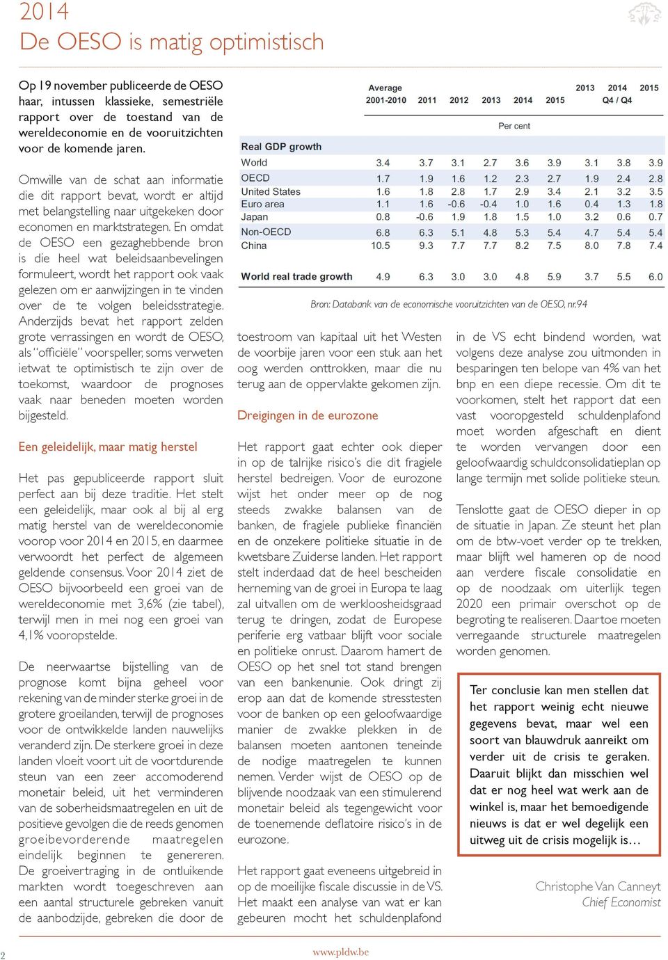 En omdat de OESO een gezaghebbende bron is die heel wat beleidsaanbevelingen formuleert, wordt het rapport ook vaak gelezen om er aanwijzingen in te vinden over de te volgen beleidsstrategie.