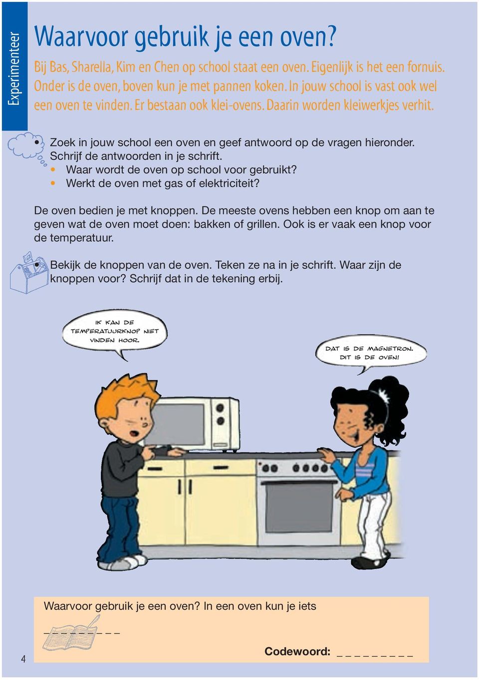 Schrijf de antwoorden in je schrift. Waar wordt de oven op school voor gebruikt? Werkt de oven met gas of elektriciteit? De oven bedien je met knoppen.