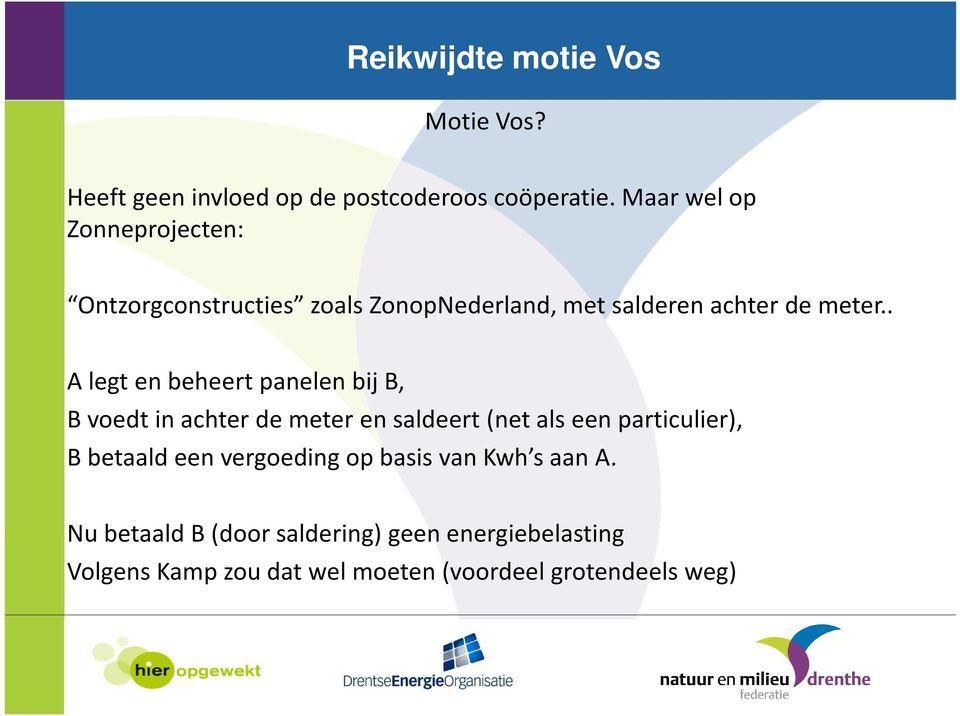 . A legt en beheert panelen bij B, B voedt in achter de meter en saldeert (net als een particulier), B betaald