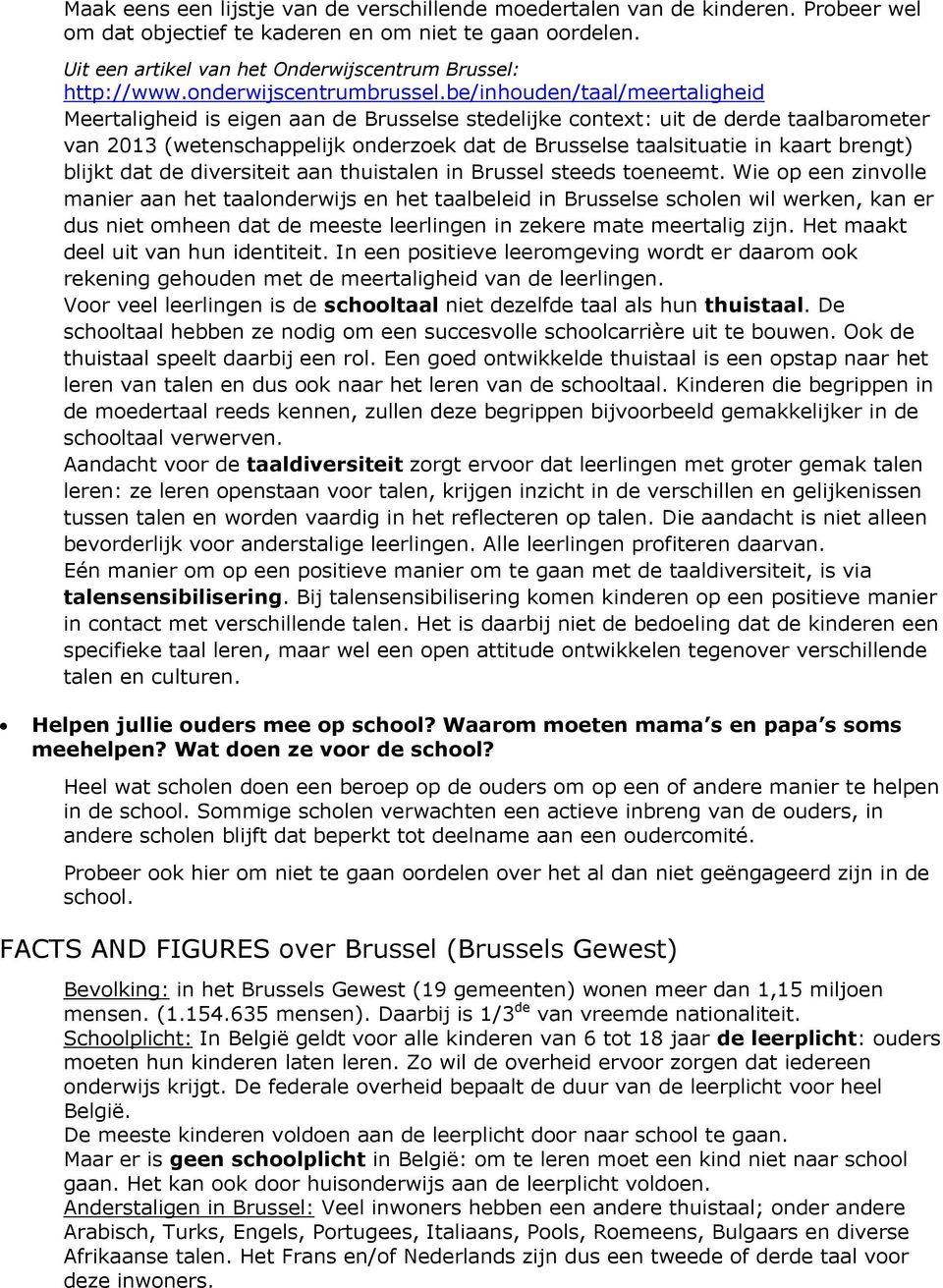 be/inhouden/taal/meertaligheid Meertaligheid is eigen aan de Brusselse stedelijke context: uit de derde taalbarometer van 2013 (wetenschappelijk onderzoek dat de Brusselse taalsituatie in kaart