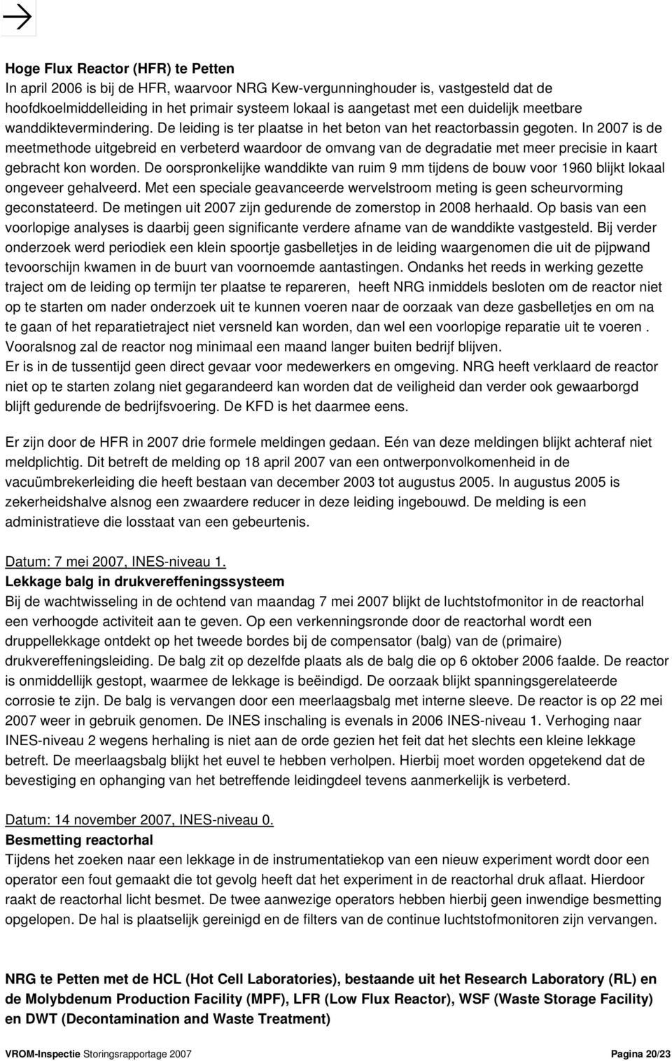 In 2007 is de meetmethode uitgebreid en verbeterd waardoor de omvang van de degradatie met meer precisie in kaart gebracht kon worden.