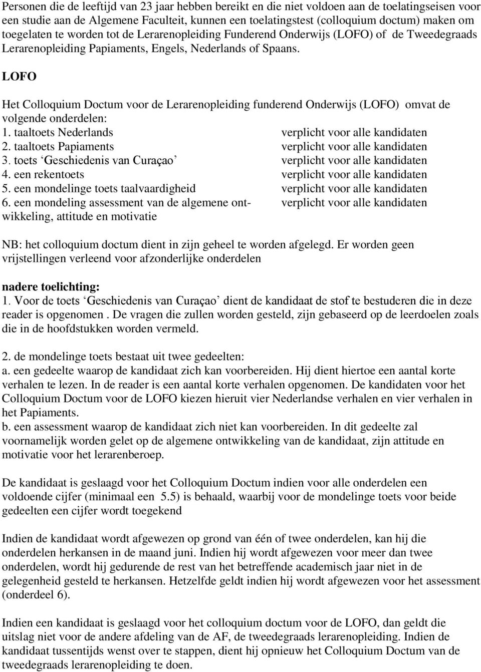 LOFO Het Colloquium Doctum voor de Lerarenopleiding funderend Onderwijs (LOFO) omvat de volgende onderdelen: 1. taaltoets Nederlands verplicht voor alle kandidaten 2.