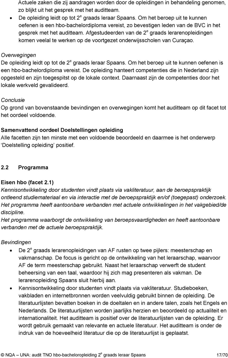 Afgestudeerden van de e graads lerarenopleidingen komen veelal te werken op de voortgezet onderwijsscholen van Curaçao. Overwegingen De opleiding leidt op tot de e graads leraar Spaans.