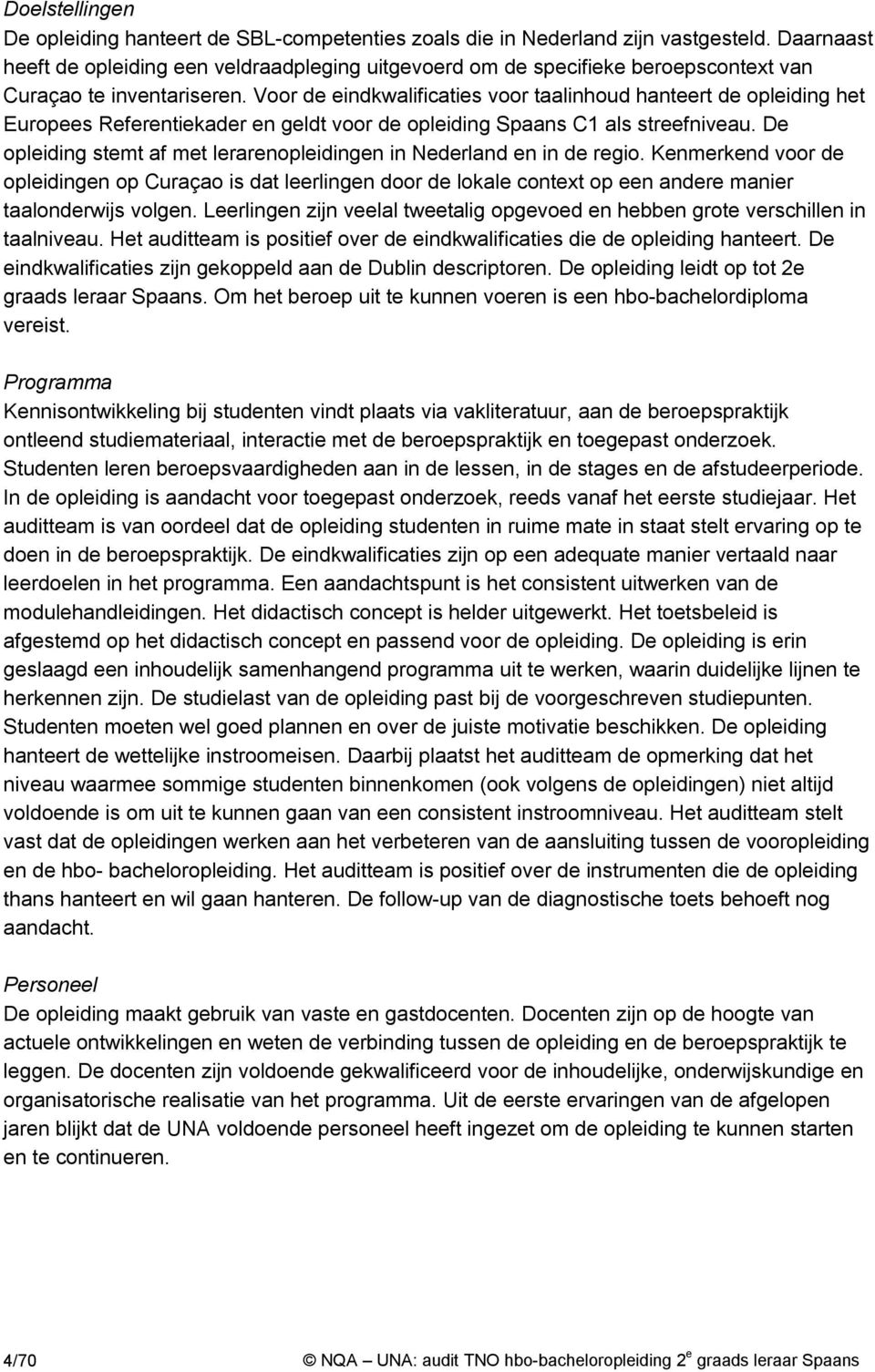 Voor de eindkwalificaties voor taalinhoud hanteert de opleiding het Europees Referentiekader en geldt voor de opleiding Spaans C1 als streefniveau.