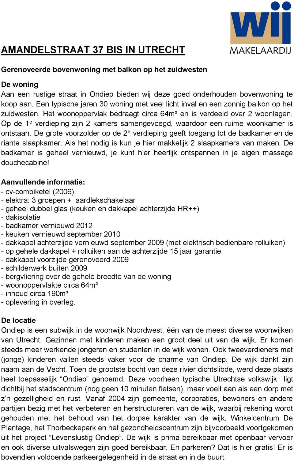 Op de 1 e verdieping zijn 2 kamers samengevoegd, waardoor een ruime woonkamer is ontstaan. De grote voorzolder op de 2 e verdieping geeft toegang tot de badkamer en de riante slaapkamer.