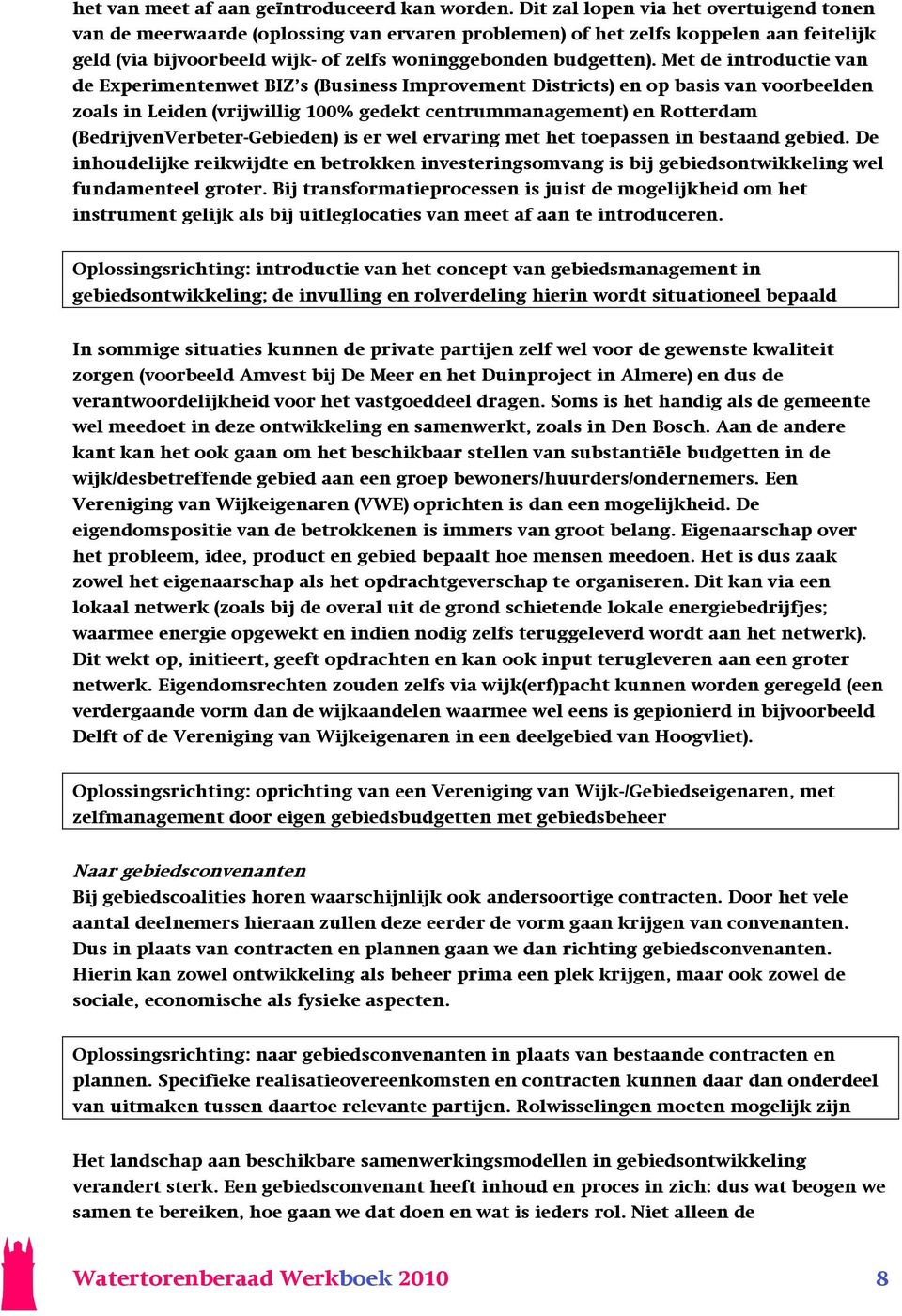 Met de introductie van de Experimentenwet BIZ s (Business Improvement Districts) en op basis van voorbeelden zoals in Leiden (vrijwillig 100% gedekt centrummanagement) en Rotterdam