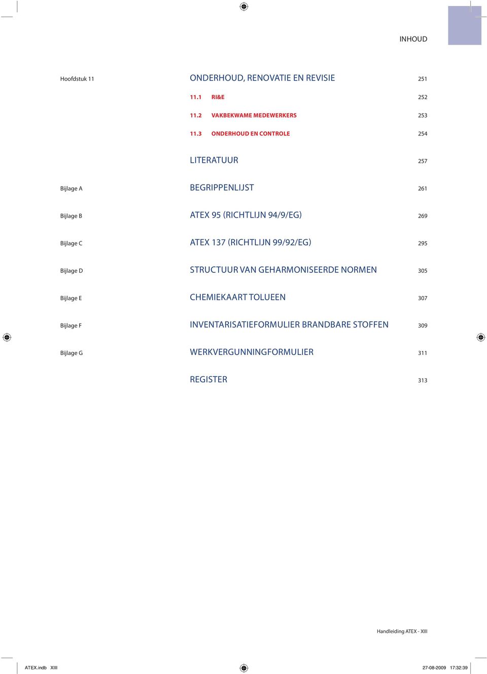 ATEX 137 (RICHTLIJN 99/92/EG) 295 Bijlage D STRUCTUUR VAN GEHARMONISEERDE NORMEN 305 Bijlage E CHEMIEKAART TOLUEEN 307 Bijlage