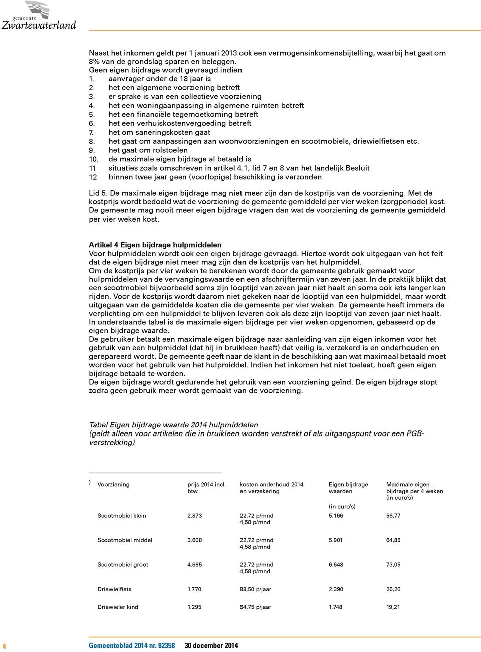 het een financiële tegemoetkoming betreft 6. het een verhuiskostenvergoeding betreft 7. het om saneringskosten gaat 8.