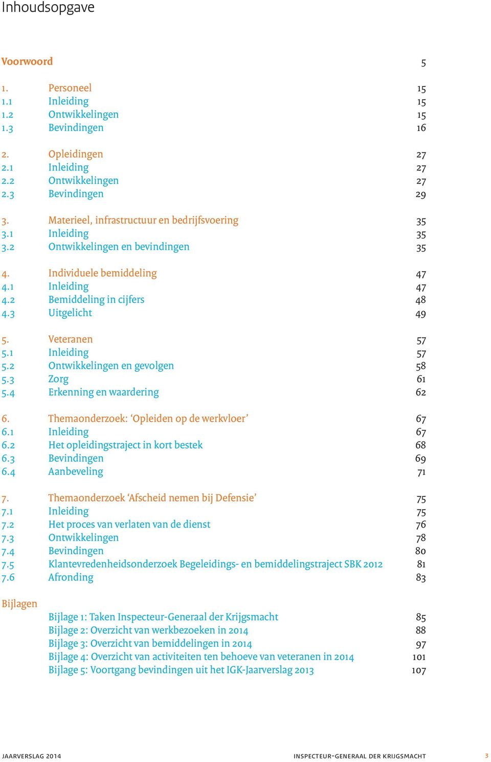 Veteranen 57 5.1 Inleiding 57 5.2 Ontwikkelingen en gevolgen 58 5.3 Zorg 61 5.4 Erkenning en waardering 62 6. Themaonderzoek: Opleiden op de werkvloer 67 6.1 Inleiding 67 6.