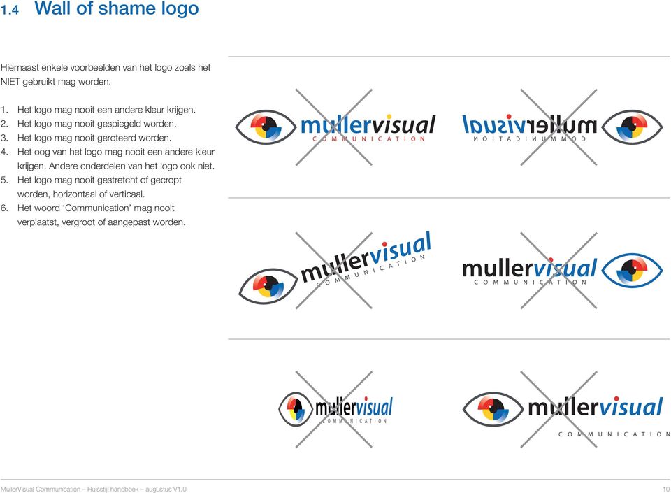 Het logo mag nooit geroteerd worden. 4. Het oog van het logo mag nooit een andere kleur krijgen.