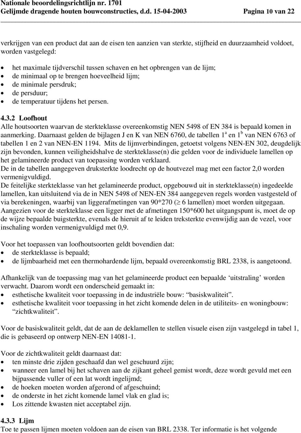 maximale tijdverschil tussen schaven en het opbrengen van de lijm; de minimaal op te brengen hoeveelheid lijm; de minimale persdruk; de persduur; de temperatuur tijdens het persen. 4.3.