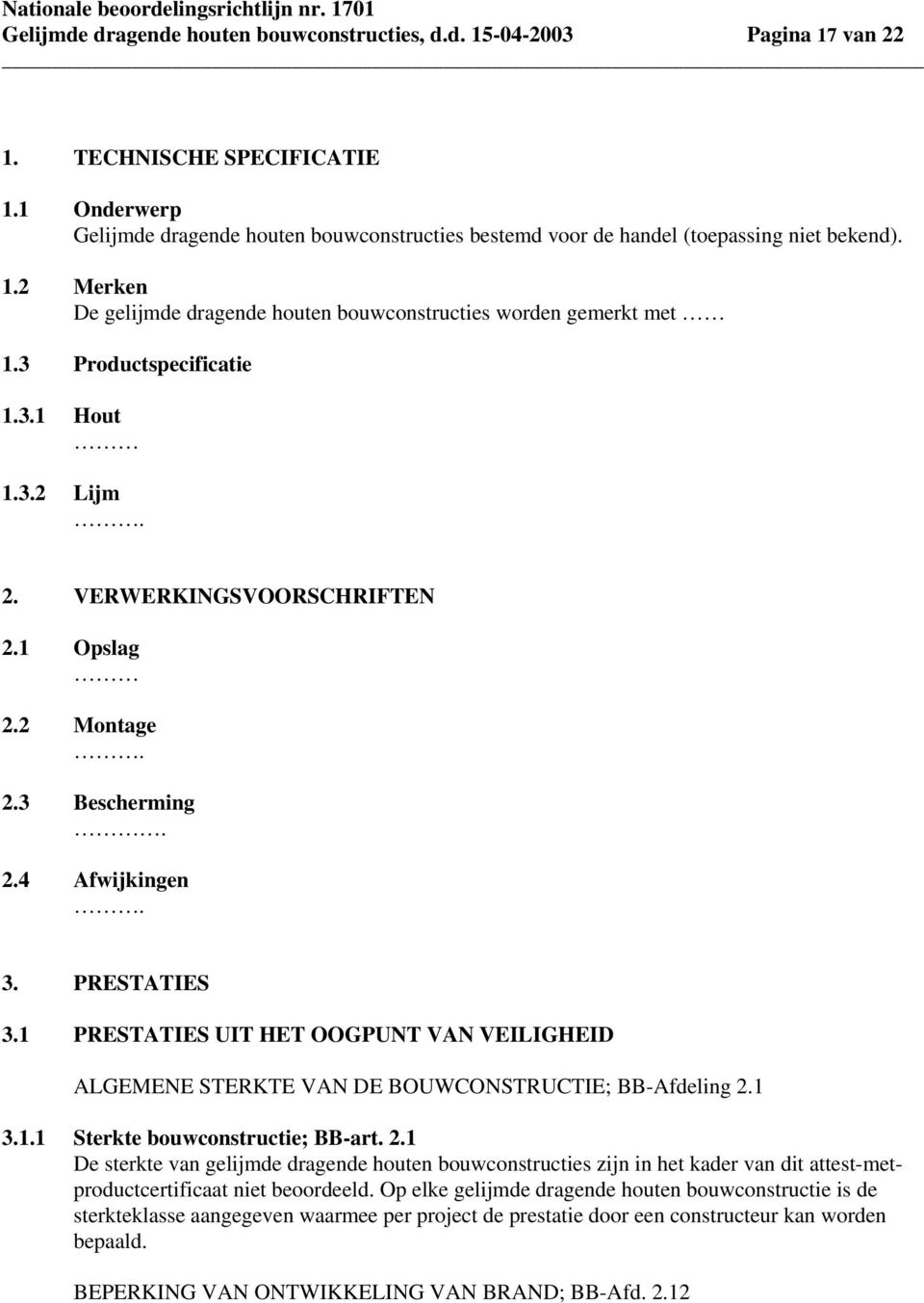 3 Productspecificatie 1.3.1 Hout 1.3.2 Lijm. 2. VERWERKINGSVOORSCHRIFTEN 2.1 Opslag 2.2 Montage. 2.3 Bescherming. 2.4 Afwijkingen. 3. PRESTATIES 3.