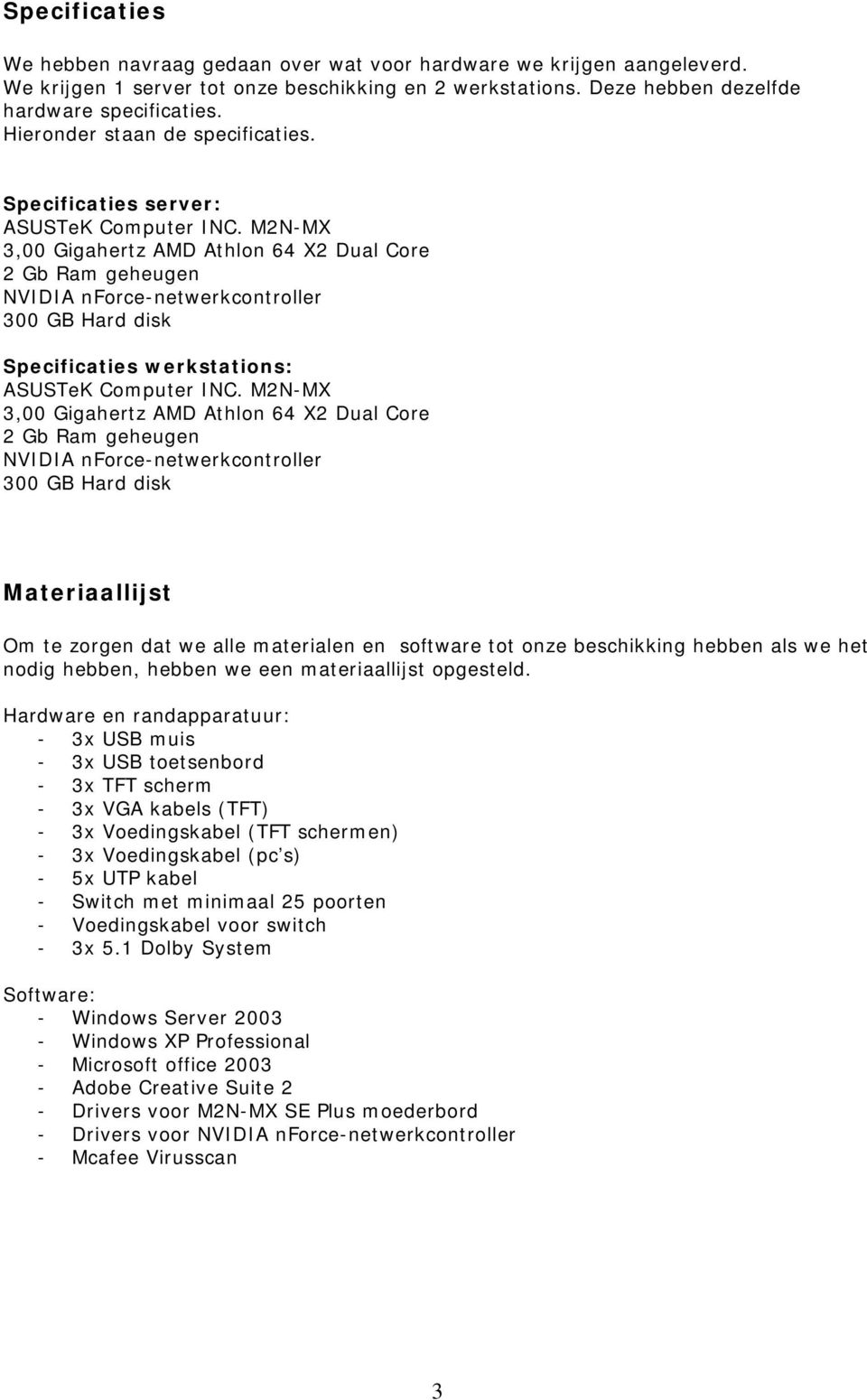 M2N-MX 3,00 Gigahertz AMD Athlon 64 X2 Dual Core 2 Gb Ram geheugen NVIDIA nforce-netwerkcontroller 300 GB Hard disk Specificaties werkstations: ASUSTeK Computer INC.