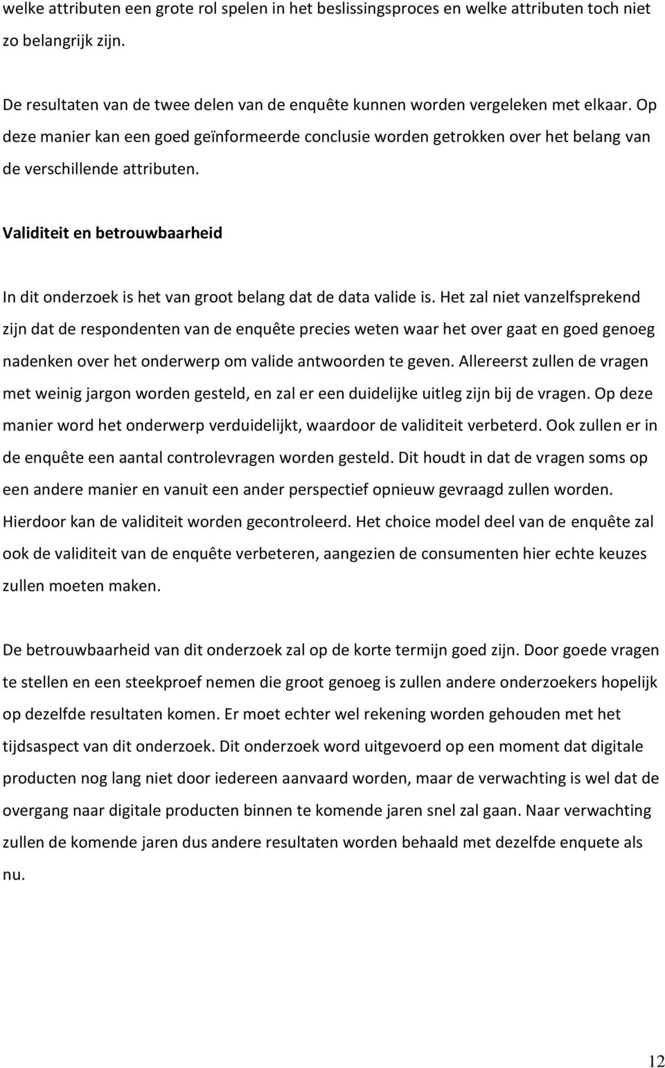 Validiteit en betrouwbaarheid In dit onderzoek is het van groot belang dat de data valide is.