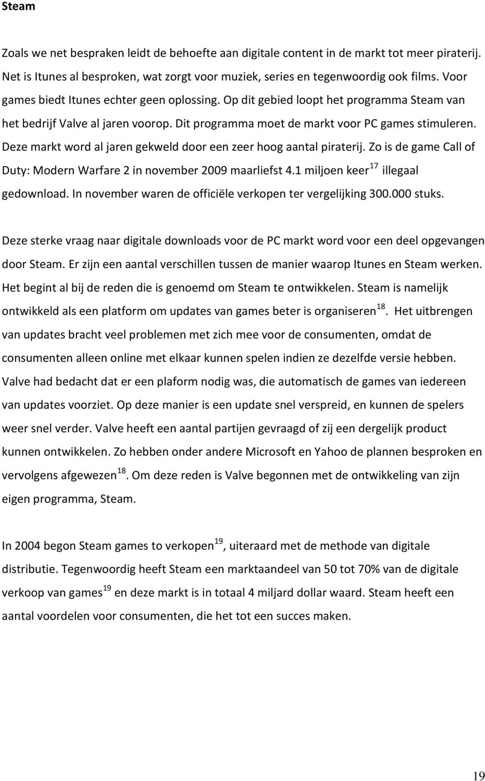 Deze markt word al jaren gekweld door een zeer hoog aantal piraterij. Zo is de game Call of Duty: Modern Warfare 2 in november 2009 maarliefst 4.1 miljoen keer 17 illegaal gedownload.