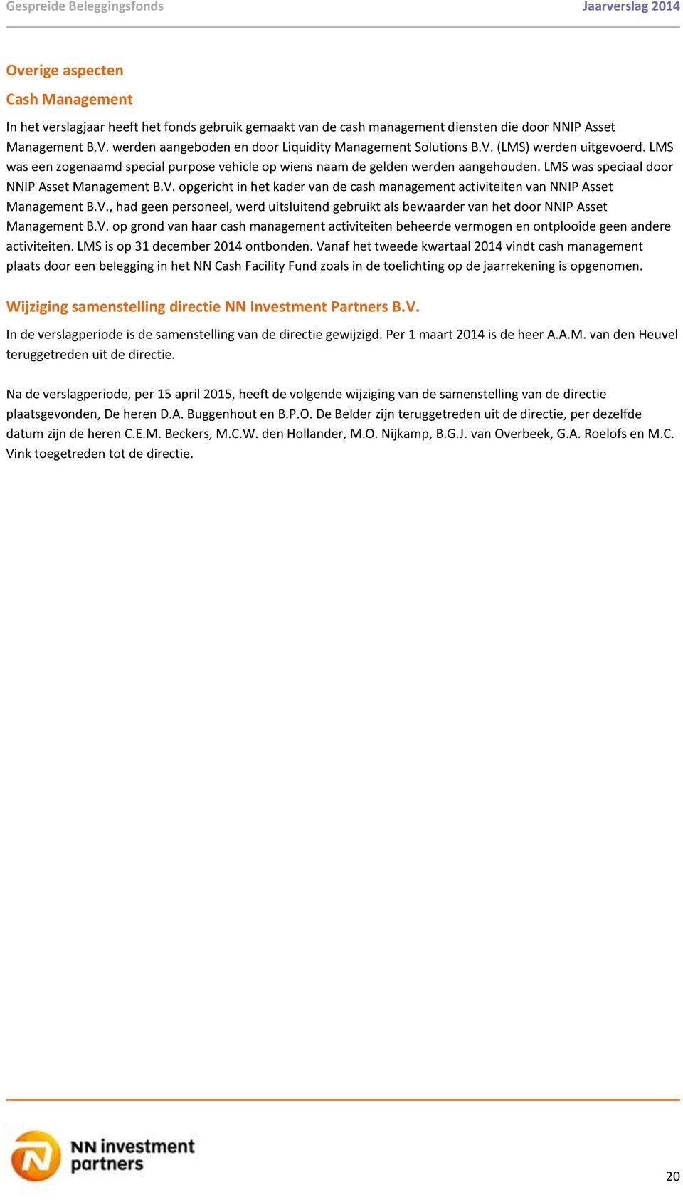 LMS was speciaal door NNIP Asset Management B.V. opgericht in het kader van de cash management activiteiten van NNIP Asset Management B.V., had geen personeel, werd uitsluitend gebruikt als bewaarder van het door NNIP Asset Management B.