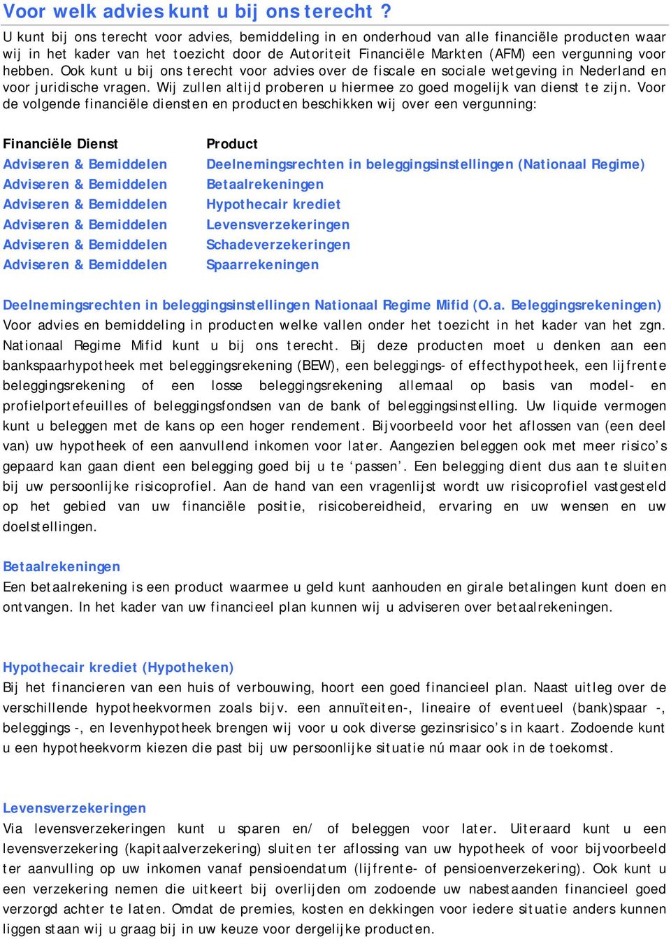 hebben. Ook kunt u bij ons terecht voor advies over de fiscale en sociale wetgeving in Nederland en voor juridische vragen. Wij zullen altijd proberen u hiermee zo goed mogelijk van dienst te zijn.