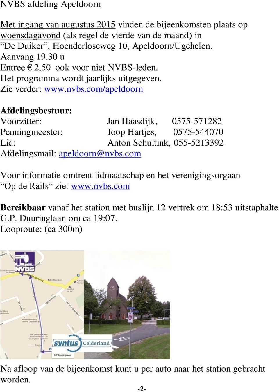 com/apeldoorn Afdelingsbestuur: Voorzitter: Jan Haasdijk, 0575-571282 Penningmeester: Joop Hartjes, 0575-544070 Lid: Anton Schultink, 055-5213392 Afdelingsmail: apeldoorn@nvbs.