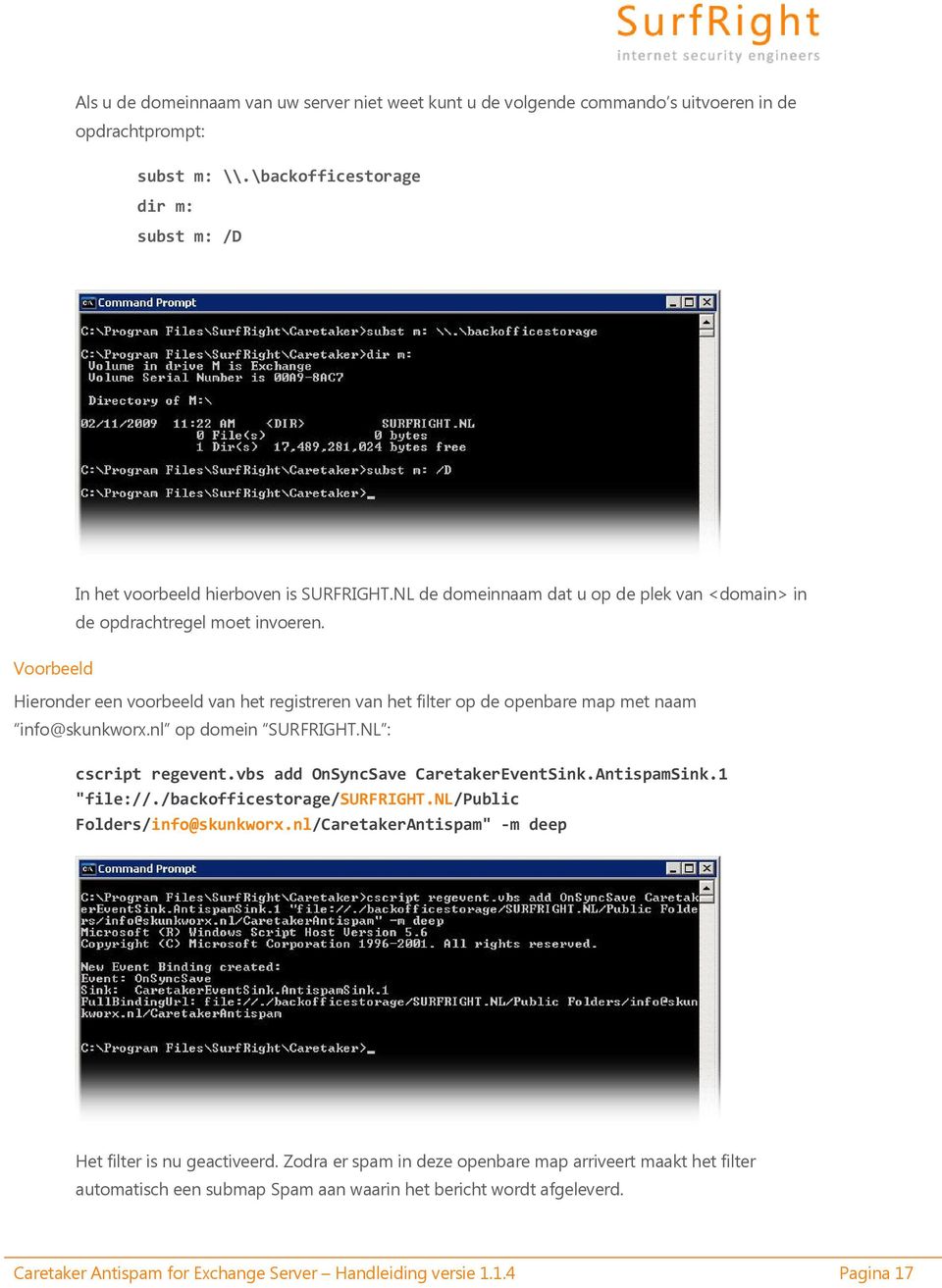 nl op domein SURFRIGHT.NL : cscript regevent.vbs add OnSyncSave CaretakerEventSink.AntispamSink.1 "file://./backofficestorage/surfright.nl/public Folders/info@skunkworx.