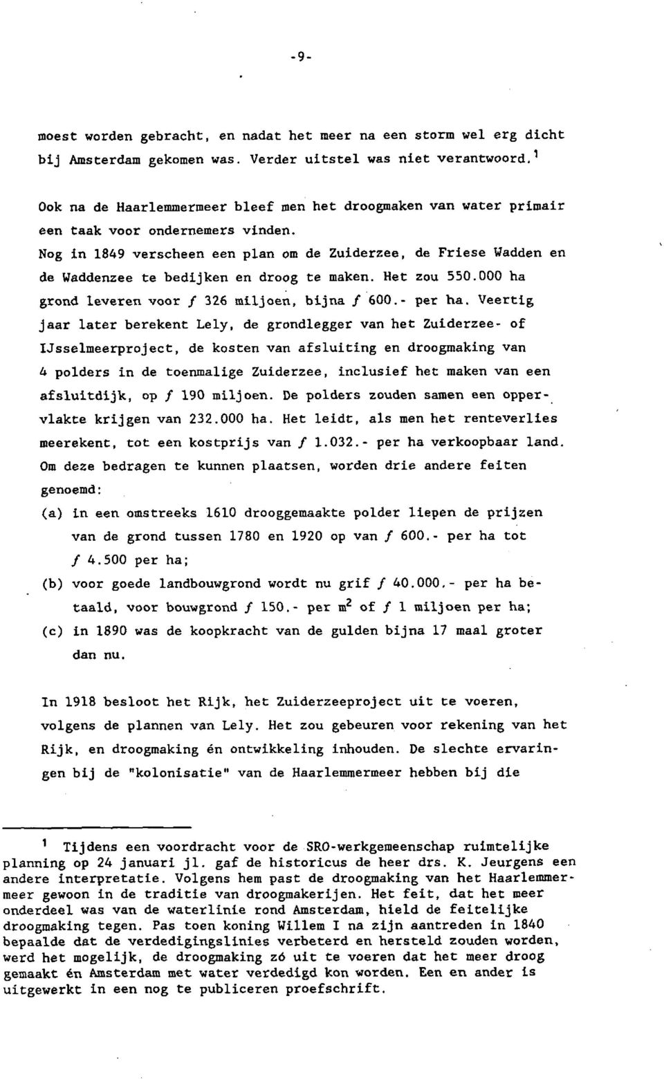 Nog in 1849 verscheen een plan om de Zuiderzee, de Friese Wadden en de Waddenzee te bedijken en droog te maken. Het zou 550.000 ha grond leveren voor f 326 miljoen, bijna f 600.- per ha.