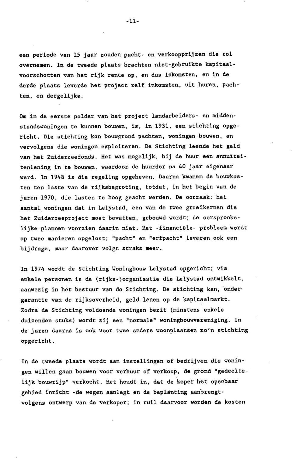 Om in de eerste polder van het project landarbeiders- en middenstandswoningen te kunnen bouwen, is, in 1931, een stichting opgericht.