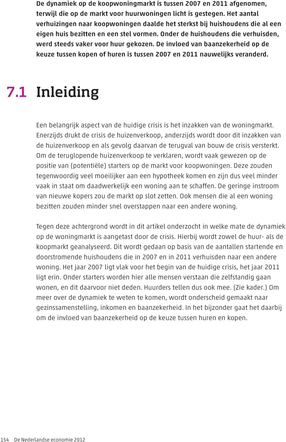 Onder de huishoudens die verhuisden, werd steeds vaker voor huur gekozen. De invloed van baanzekerheid op de keuze tussen kopen of huren is tussen 2007 en 2011 nauwelijks veranderd. 7.