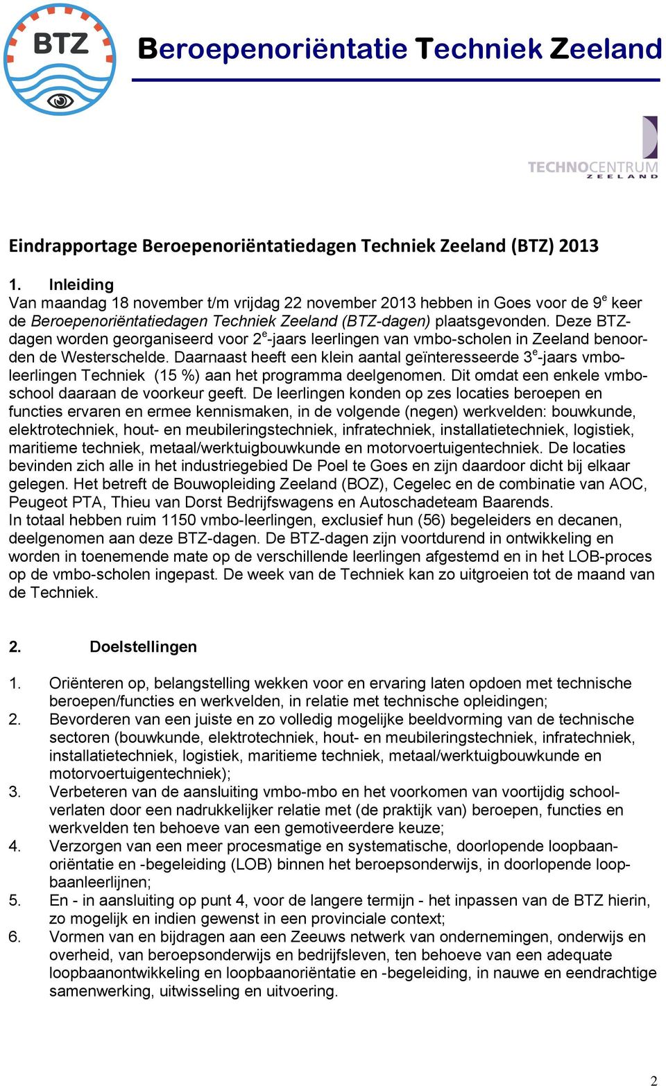 Deze BTZdagen worden georganiseerd voor 2 e -jaars leerlingen van vmbo-scholen in Zeeland benoorden de Westerschelde.