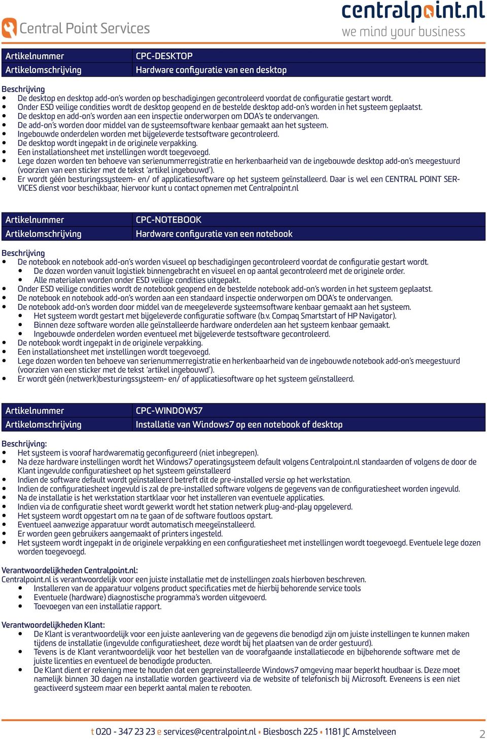 De desktop en add-on s worden aan een inspectie onderworpen om DOA s te ondervangen. De add-on s worden door middel van de systeemsoftware kenbaar gemaakt aan het systeem.