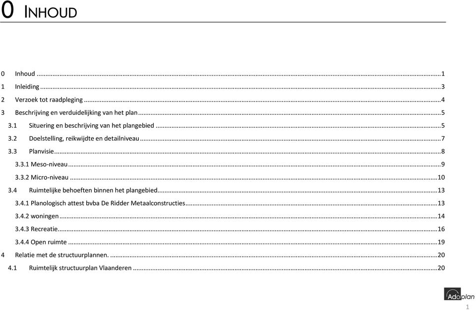 .. 9 3.3.2 Micro-niveau... 10 3.4 Ruimtelijke behoeften binnen het plangebied... 13 3.4.1 Planologisch attest bvba De Ridder Metaalconstructies.