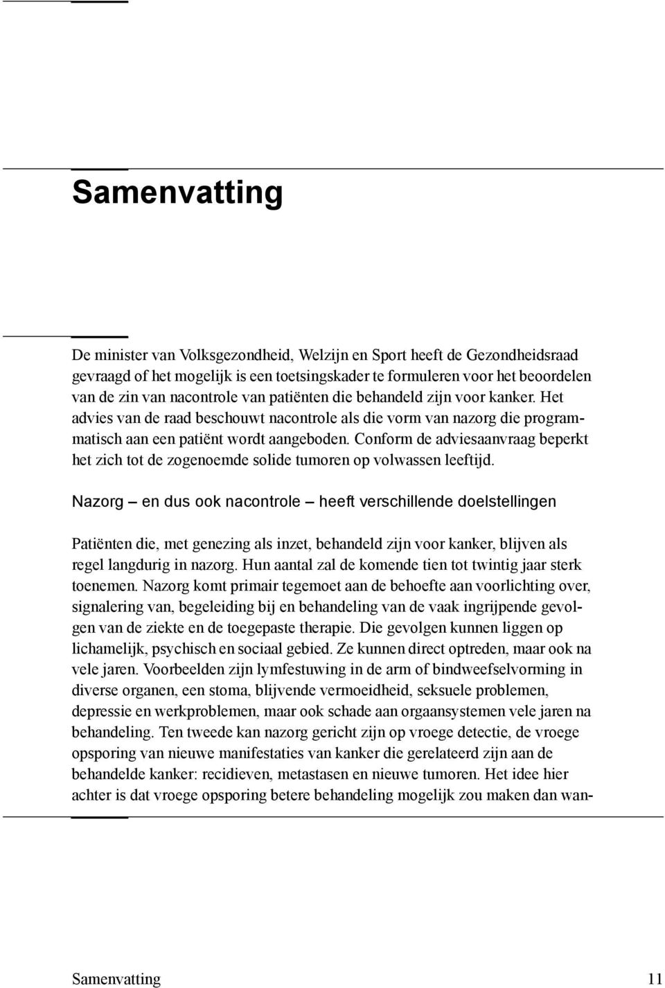 Conform de adviesaanvraag beperkt het zich tot de zogenoemde solide tumoren op volwassen leeftijd.