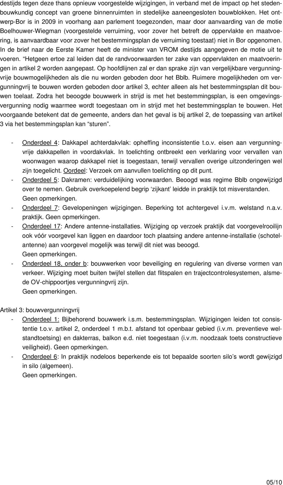 is aanvaardbaar voor zover het bestemmingsplan de verruiming toestaat) niet in Bor opgenomen. In de brief naar de Eerste Kamer heeft de minister van VROM destijds aangegeven de motie uit te voeren.