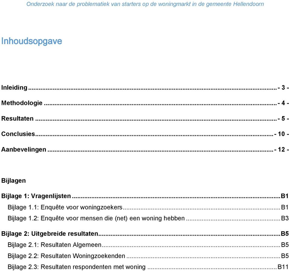 .. B3 Bijlage 2: Uitgebreide resultaten... B5 Bijlage 2.1: Resultaten Algemeen... B5 Bijlage 2.2: Resultaten Woningzoekenden.