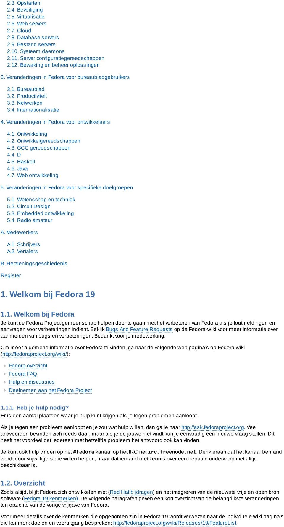 Veranderingen in Fedora voor ontwikkelaars 4.1. Ontwikkeling 4.2. Ontwikkelgereedschappen 4.3. GCC gereedschappen 4.4. D 4.5. Haskell 4.6. Java 4.7. Web ontwikkeling 5.