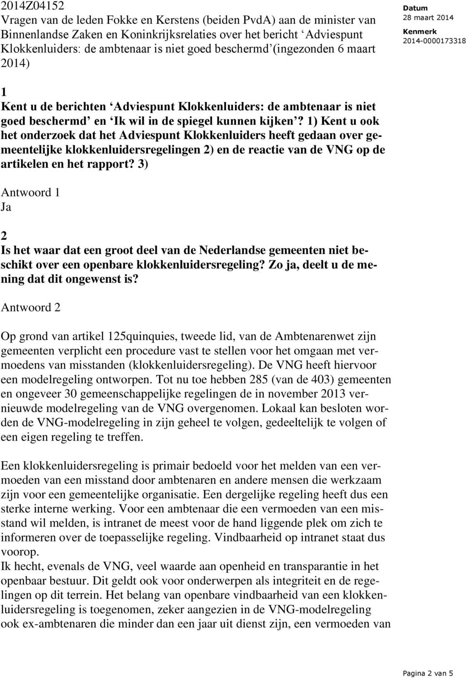 1) Kent u ook het onderzoek dat het Adviespunt Klokkenluiders heeft gedaan over gemeentelijke klokkenluidersregelingen 2) en de reactie van de VNG op de artikelen en het rapport?