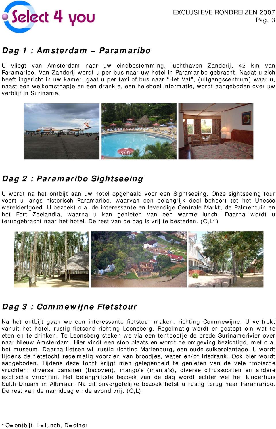 verblijf in Suriname. Dag 2 : Paramaribo Sightseeing U wordt na het ontbijt aan uw hotel opgehaald voor een Sightseeing.