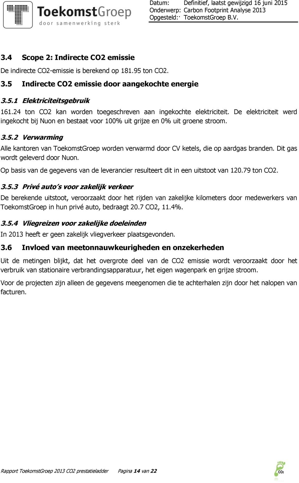 2 Verwarming Alle kantoren van ToekomstGroep worden verwarmd door CV ketels, die op aardgas branden. Dit gas wordt geleverd door Nuon.