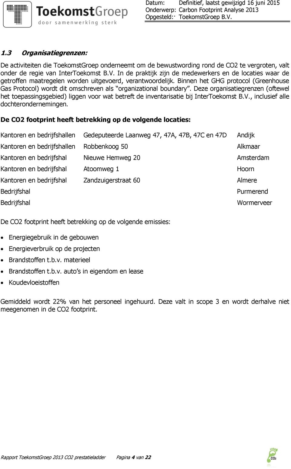 Binnen het GHG protocol (Greenhouse Gas Protocol) wordt dit omschreven als organizational boundary.