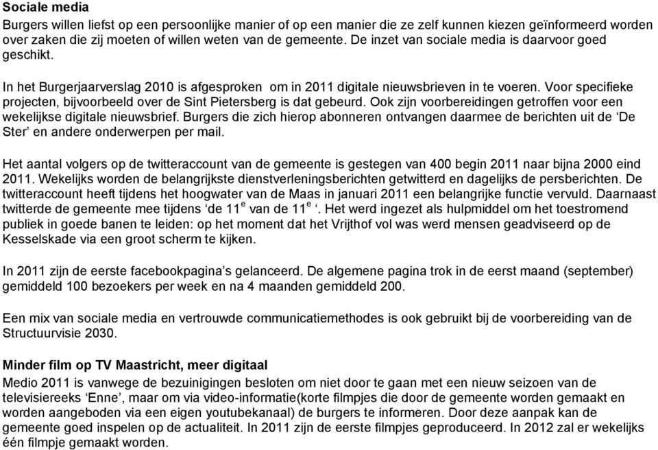 Voor specifieke projecten, bijvoorbeeld over de Sint Pietersberg is dat gebeurd. Ook zijn voorbereidingen getroffen voor een wekelijkse digitale nieuwsbrief.