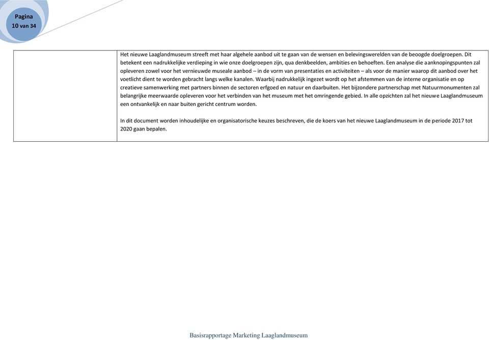 Een analyse die aanknopingspunten zal opleveren zowel voor het vernieuwde museale aanbod in de vorm van presentaties en activiteiten als voor de manier waarop dit aanbod over het voetlicht dient te