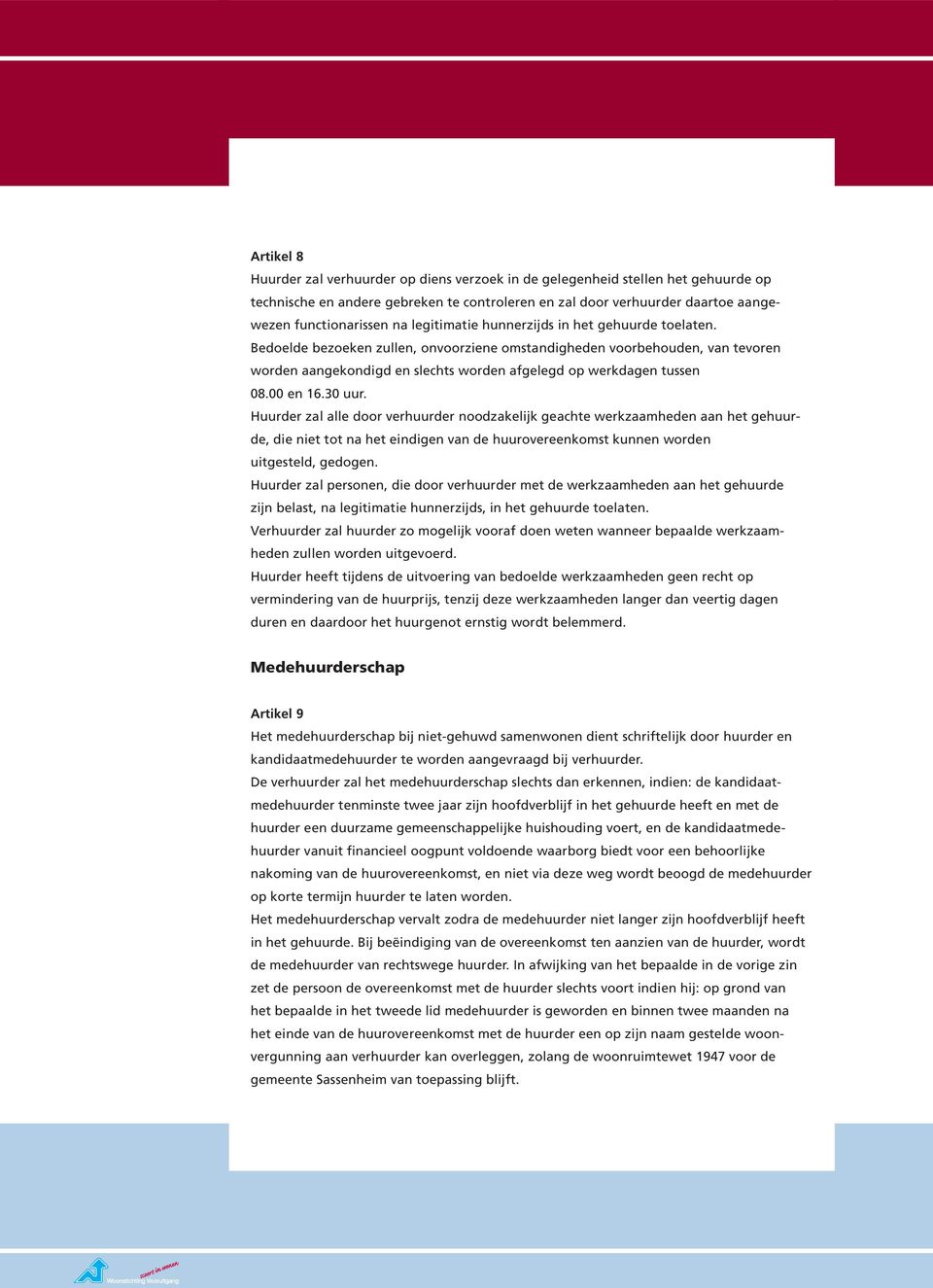 00 en 16.30 uur. Huurder zal alle door verhuurder noodzakelijk geachte werkzaamheden aan het gehuurde, die niet tot na het eindigen van de huurovereenkomst kunnen worden uitgesteld, gedogen.