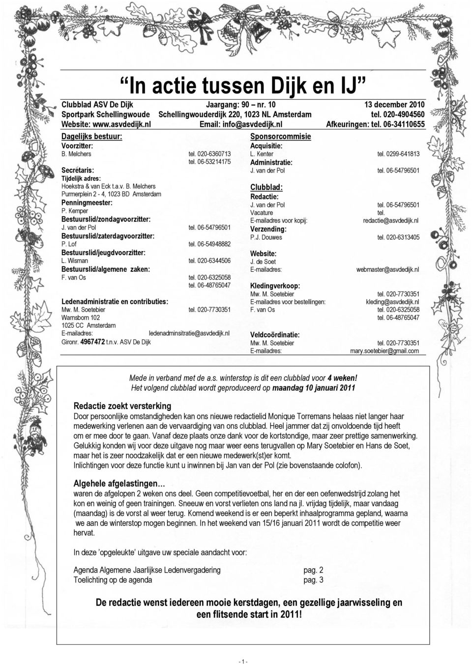 06-54796501 Bestuurslid/zaterdagvoorzitter: P. Lof tel. 06-54948882 Bestuurslid/jeugdvoorzitter: L. Wisman tel. 020-6344506 Bestuurslid/algemene zaken: F. van Os tel. 020-6325058 tel.