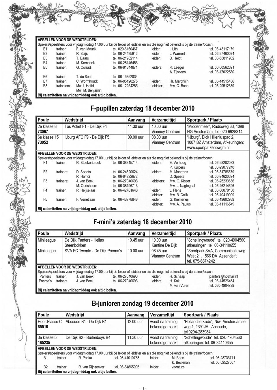 06-17022580 E6 trainer: T. de Soet tel. 06-15352034 E7 trainer: C. Wormhoudt tel. 06-85120275 leider: Hr. Marghich tel. 06-14515436 E8 trainsters: Mw. I. Hafidi tel. 06-12254285 leidster: Mw. C. Boon tel.