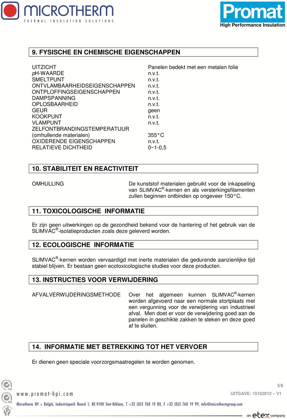 STABILITEIT EN REACTIVITEIT OMHULLING De kunststof materialen gebruikt voor de inkapseling van SLIMVAC -kernen en als versterkingsfilamenten zullen beginnen ontbinden op ongeveer 150 C. 11.