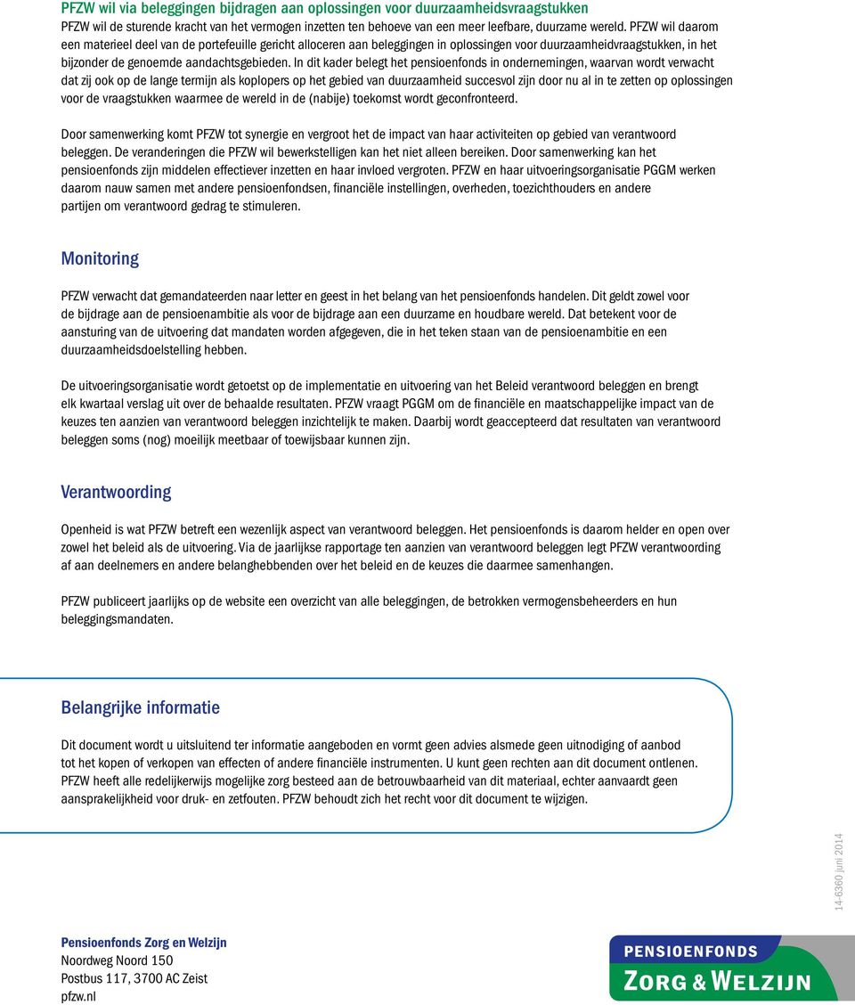 In dit kader belegt het pensioenfonds in ondernemingen, waarvan wordt verwacht dat zij ook op de lange termijn als koplopers op het gebied van duurzaamheid succesvol zijn door nu al in te zetten op