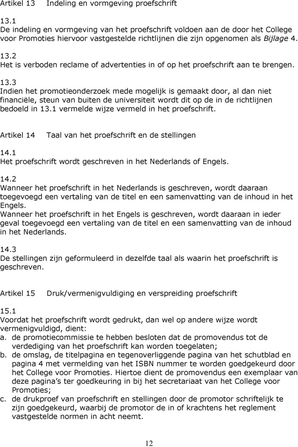 2 Het is verboden reclame of advertenties in of op het proefschrift aan te brengen. 13.