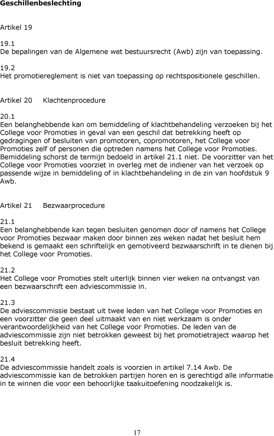 1 Een belanghebbende kan om bemiddeling of klachtbehandeling verzoeken bij het College voor Promoties in geval van een geschil dat betrekking heeft op gedragingen of besluiten van promotoren,